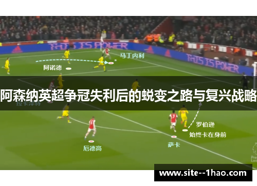 阿森纳英超争冠失利后的蜕变之路与复兴战略