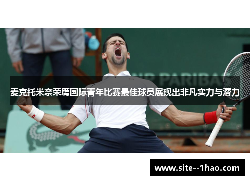 麦克托米奈荣膺国际青年比赛最佳球员展现出非凡实力与潜力
