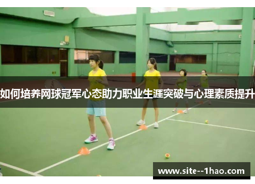 如何培养网球冠军心态助力职业生涯突破与心理素质提升