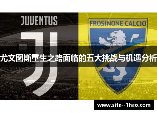 尤文图斯重生之路面临的五大挑战与机遇分析