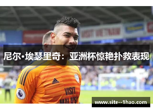 尼尔·埃瑟里奇：亚洲杯惊艳扑救表现