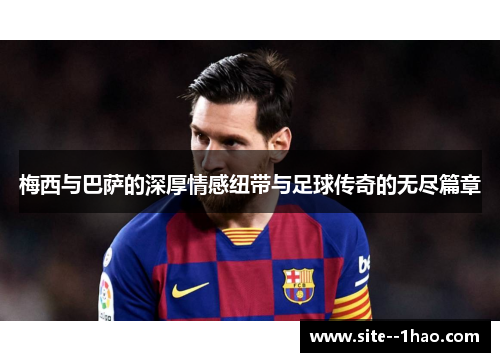 梅西与巴萨的深厚情感纽带与足球传奇的无尽篇章