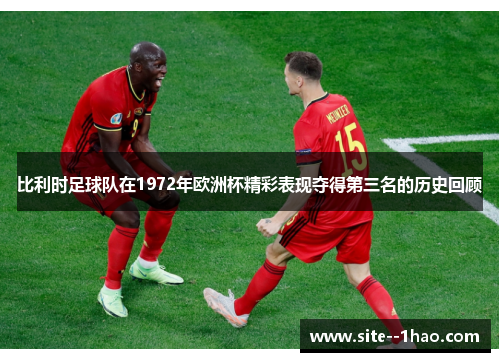 比利时足球队在1972年欧洲杯精彩表现夺得第三名的历史回顾