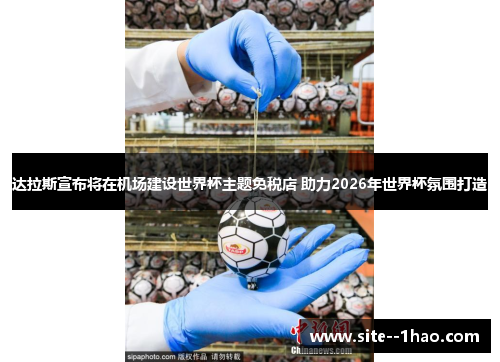 达拉斯宣布将在机场建设世界杯主题免税店 助力2026年世界杯氛围打造